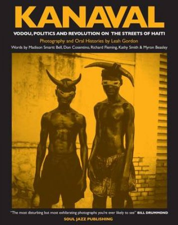 Kanaval: Voudou, Politics and Revolution on the Streets of Haiti by Leah Gordon