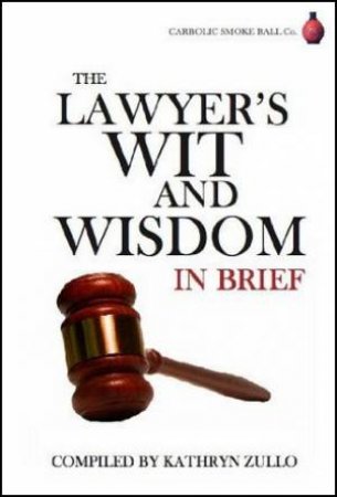 Lawyer's Wit and Wisdom In Brief by Kathryn Zullo