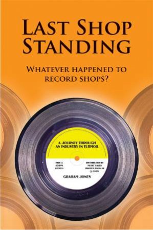 Last Shop Standing: Whatever Happened to Record Shops? by Graham Jones