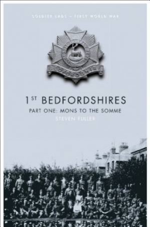 1st Bedfordshires Part One: Mons to Somme by FULLER STEVEN