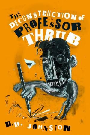 The Deconstruction Of Professor Thrub by D. D. Johnston