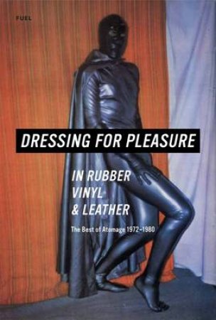 Dressing for Pleasure Rubber, Vinyl and Leather by Jonny Trunk