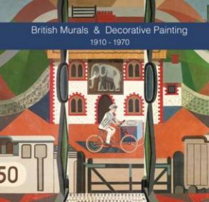 British Murals and Decorative Painting: 1910-1970 by Sacha Llewellyn & Paul Liss