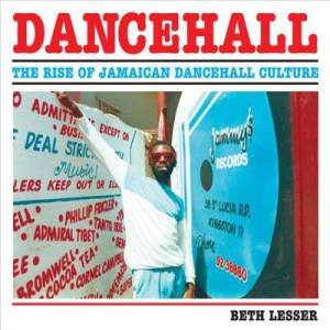 Dancehall: The Rise Of Jamaican Dancehall Culture by Lesser Beth