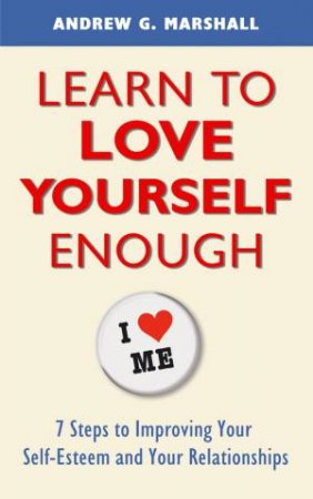 Learn To Love Yourself Enough by Andrew G. Marshall