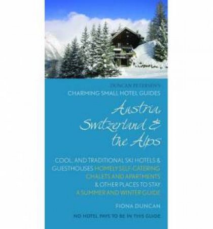 Charming Small Hotel Guides: Austria, Switzerland & the Alps by Duncan Petersen