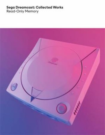 Sega Dreamcast: Collected Works by Simon Parkin