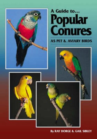 Popular Conures by Ray Dorge & Gail  Sibley