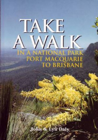 Take a Walk: In a National Park Port Macquarie to Brisbane by John & Lyn Daly