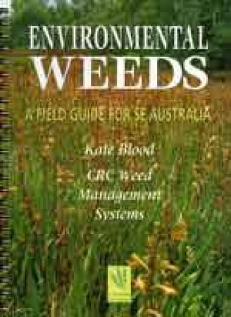 Environmental Weeds: A Field Guide For SE Australia by B Kate