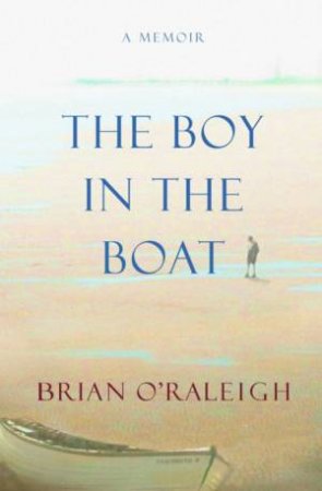 The Boy In The Boat: A Memoir by Brian O'Raleigh