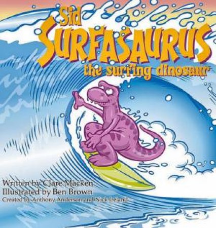 Sid Surfasaurus, The Surfing Dinosaur by Clare Macken