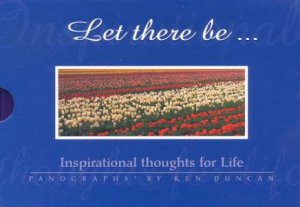 Let There Be . . .: Inspirational Thoughts For Life: Ken Duncan Panographs by Ken Duncan