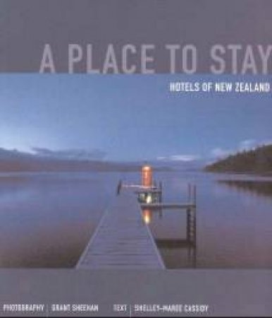 A Place To Stay: Hotels Of New Zealand by Shelly-Maree Cassidy