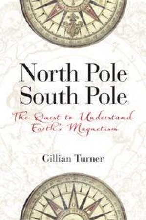 North Pole, South Pole: The Quest to Understand Earth's Magnestism by Gillian Turner