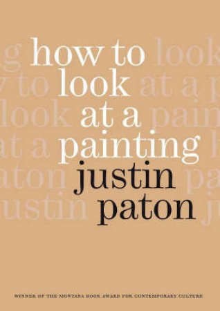 How To Look At A Painting by Justin Paton