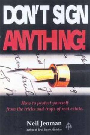 Don't Sign Anything: Protecting Yourself From Real Estate Traps by Neil Jenman