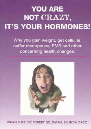 You Are Not Crazy, It's Your Hormones! by Brian Sher