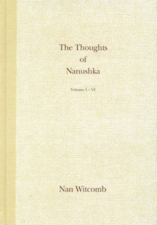 The Thoughts Of Nanushka Volume I - VI by Nan Witcomb