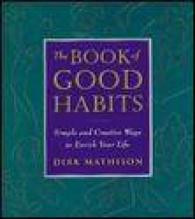 Book of Good Habits: Simple and Creative Ways to Enrich Your Life by Dirk Mathison