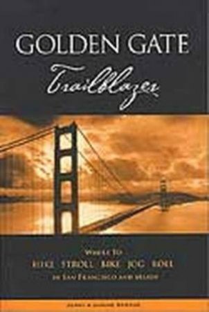 Golden Gate Trailblazer: Where To Hike, Walk And Bike In San Francisco And Marin - 2 Ed by Jerry Sprout