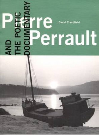 Pierre Perrault and the Poetic Documentary by David Clandfield