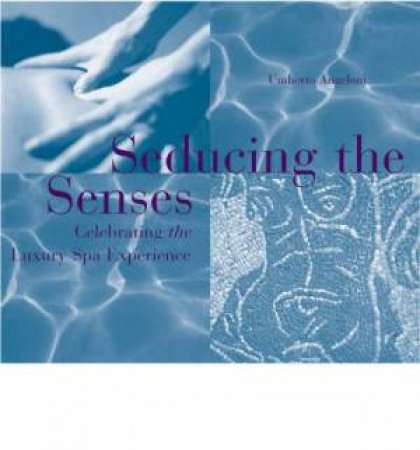 Seducing the Senses: Spa Visions of a Bon Vivant by ANGELONI UMBERTO