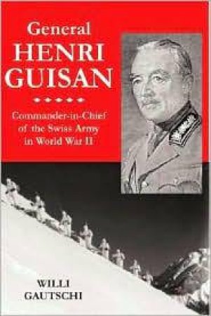 General Henri Guisan: Commander-in-chief of the Swiss Army in Wwii by GAUTSCH WILLI