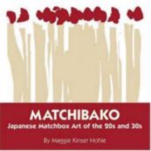 Matchibako: Japanese Matchbook Art of the 1920s and 1930s by Maggie Kinser Hohie