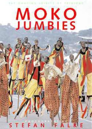 Moko Jumbies: the Dancing Spirits of Trinidad by FALKE STEFAN