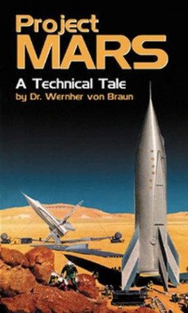 Project Mars: A Technical Tale by Dr Wernher Von Braun