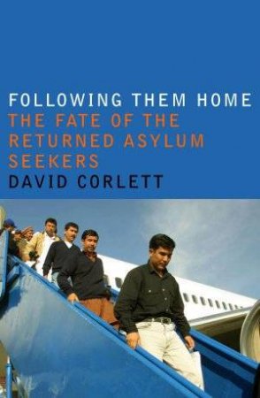 Following Them Home: The Fate Of The Returned Asylum Seekers by David Corlett