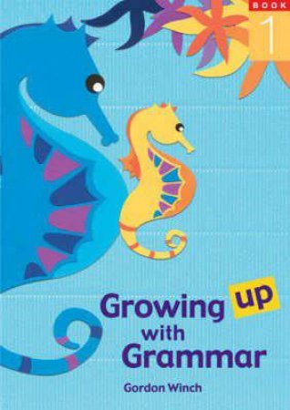 Growing Up With Grammar Book 1 by Gordon Winch