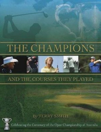 The Champions And The Courses They Played by Terry Smith