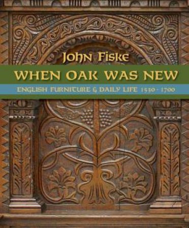 When Oak Was New: English Furniture and Daily Life 1530-1700 by FISKE JOHN