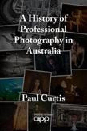 History of Professional Photography in Australia by Paul Curtis