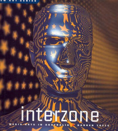 Interzone:Media Arts In Australia  (New Art Series) by Tofts Darren