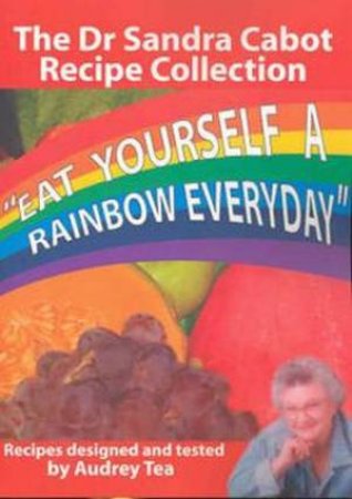 Eat Yourself A Rainbow Everyday by Sandra Cabot