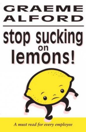 Stop Sucking On Lemons by Graeme Alford