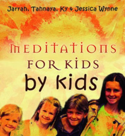 Meditations for Kids by Kids by Tahnaya, Ky & Jessica Wynne Jarrah