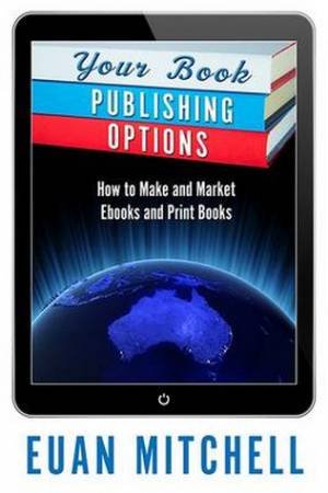 Your Book Publishing Options by Euan Mitchell