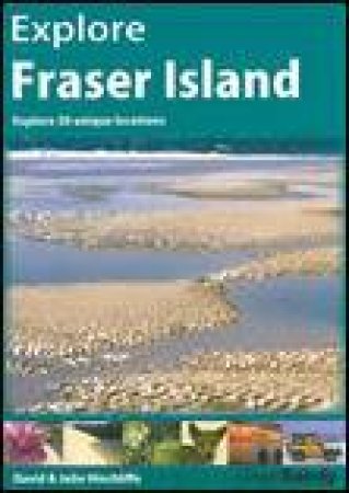 Explore Fraser Island: Explore 50 Unique Locations by David & Julie Hinchcliffe