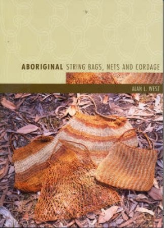 Aboriginal String Bags, Nets and Cordage by Alan L. West