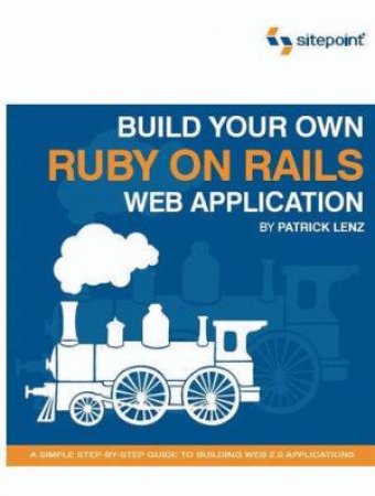 Build Your Own Ruby On Rails Web Applications by Patrick Lenz