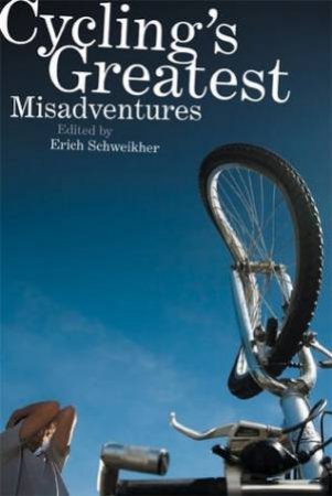 Cycling's Greatest Misadventures by Erich Schweikher (Ed)