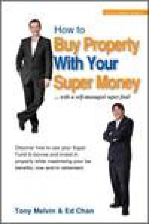 How to Buy Property with Your Super Money by Ed Chan & Tony Melvin