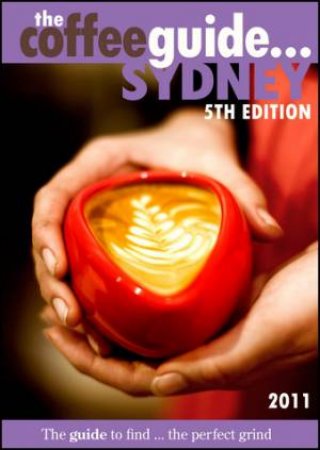 Coffee Guide Sydney 2011 Edition 5th Ed. by Mark Scandurra