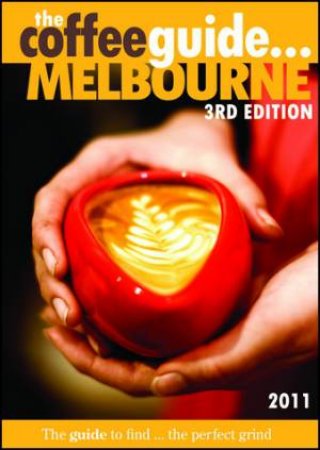 Coffee Guide Melbourne 2011 Edition 3rd Ed. by Mark Scandurra