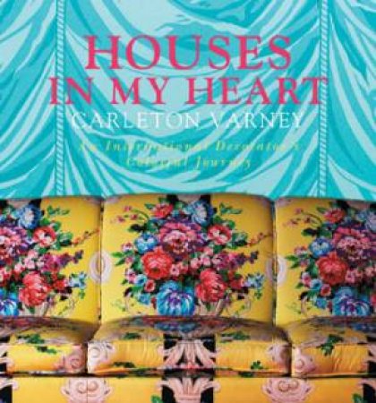 Houses in My Heart: Carleton Varney a Decorator's Colorful Journey by VARNEY CARLETON