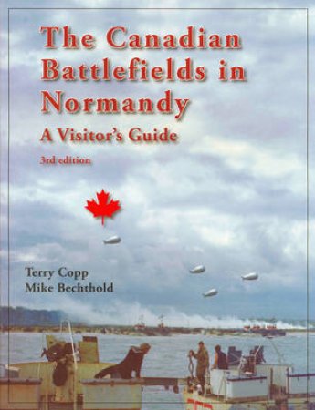 The Canadian Battlefields in Normandy by Terry et al Copp